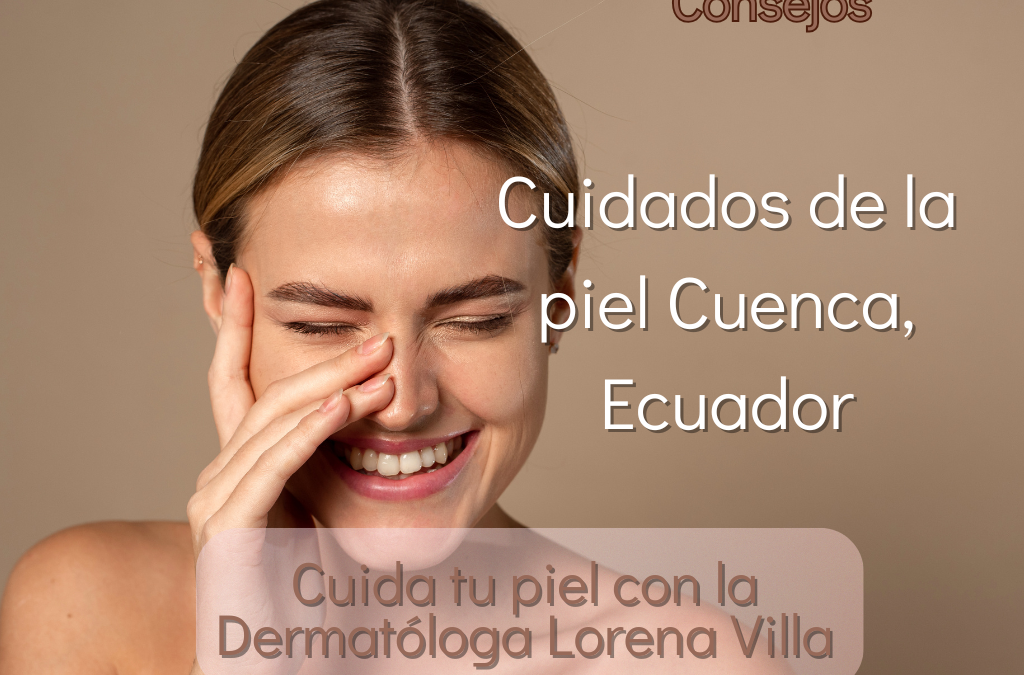 Cuidados de la Piel en Cuenca, Ecuador: Qué Hacer